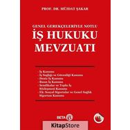 Genel Gerekçeleriyle Notlu İş Hukuku Mevzuatı - Müjdat Şakar Beta Basım Yayım
