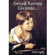 Gerçeği Kavrayış Gücümüz - Sami Gürel