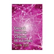 Gerçek İnsanlık Çağının İlk Adımları - Semir Eşki
