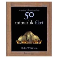 Gerçekten Bilmeniz Gereken 50 Mimarlık Fikri - Philip Wilkinson