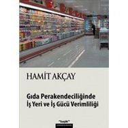 GIDA PERAKENDECİLİĞİNDE İŞ YERI VE İŞ GÜCÜ VERİMLİLİĞİ - HAMIT AKÇAY