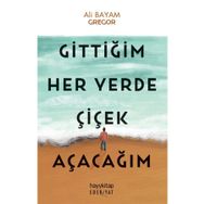 Gittiğim Her Yerde Çiçek Açacağım Hayykitap