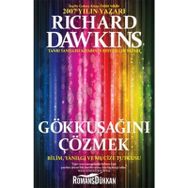 GÖKKUŞAĞINI ÇÖZMEK BILIM, YANILGI VE MUCIZE TUTKUSU - RICHARD DAWKINS