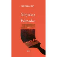 Gökyüzüne Bakmadan Seyhan Cin