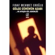 GÖLGE GÜNÜNÜN AZABI VE ATEŞİN GÜL SERİNLİĞİ - FIRAT MEHMET EROĞLU