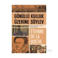 Gönüllü Kulluk Üzerine Söylev - Etienne de la Boetie