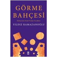 GÖRME BAHÇESİ TÜRKİYE'NİN ORTAK VICDAN TECRÜBESİ - YILDIZ RAMAZANOĞLU