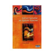 GÖRSEL SANATLAR VE EĞİTİMİ ÜZERİNE - ERDEM ÜNVER