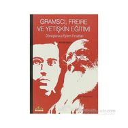 GRAMSCI, FREIRE VE YETIŞKIN EĞITIMI DÖNÜŞTÜRÜCÜ EYLEM FIRSATLARI - PETER MAYO