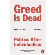 Greed Is Dead : Politics After Individualism - Paul Collier