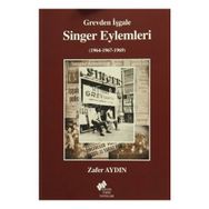 Grevden İşgale Singer Eylemleri 1964-1967-1969 - Zafer Aydin