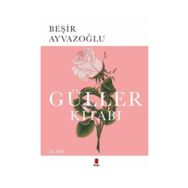 GÜLLER KİTABI TÜRK ÇİÇEK KÜLTÜRÜ ÜZERİNE BIR DENEME - BEŞİR AYVAZOĞLU