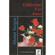 GÜLLERİMİ VER ANNE - AHMET SEZGIN