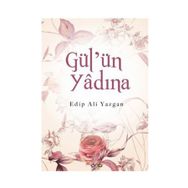 GÜL'ÜN YÂDINA - EDIP ALI YAZGAN