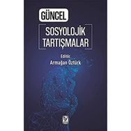 Güncel Sosyolojik Tartışmalar - Armağan Öztürk
