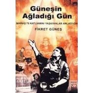 GÜNEŞİN AĞLADIĞI GÜN MARAŞ 78 KATLİAMINI YAŞAYANLAR ANLATIYOR - FIKRET GÜNEŞ