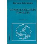 Güneşte Gölgenin Yokoluşu - Barbara Frischmuth