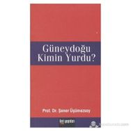 GÜNEYDOĞU KIMIN YURDU? - ŞENER ÜŞÜMEZSOY