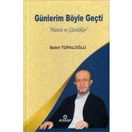 Günlerim Böyle Geçti - Hatıra ve Günlükler - Bekir Topaloğlu