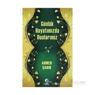 GÜNLÜK HAYATIMIZDA DUALARIMIZ - AHMED ŞAHİN