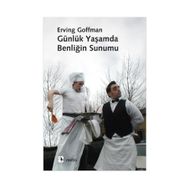 GÜNLÜK YAŞAMDA BENLİĞİN SUNUMU - ERVING GOFFMAN
