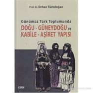 GÜNÜMÜZ TÜRK TOPLUMUNDA DOĞU GÜNEYDOĞU VE KABILE AŞIRET YAPISI - ORHAN TÜRKDOĞAN