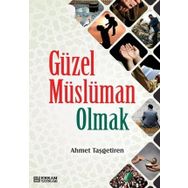 Güzel Müslüman Olmak - Ahmet Taşgetiren