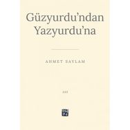 Güzyurdu'ndan Yazyurdu'na - Ahmet Saylam