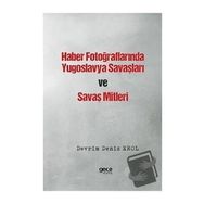 Haber Fotoğraflarında Yugoslavya Savaşları ve Savaş Mitleri - Devrim Deniz Erol