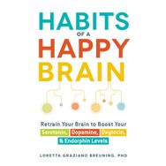Habits of a Happy Brain: Retrain Your Brain to Boost Your