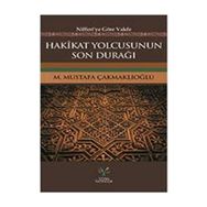 Hakikat Yolcusunun Son Durağı - M. Mustafa Çakmaklıoğlu