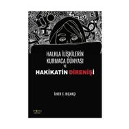 Halkla İlişkilerin Kurmaca Dünyası ve Hakikatin Direnişi - İlker C. Bıçakçı