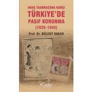 Hava Taarruzuna Karşı Türkiyede Pasif Korunma 1935 1945 - Bülent Bakar