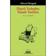 Hayali Yerlerden Yemek Tarifleri - Alberto Manguel