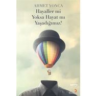 Hayaller mi Yoksa Hayat mı Yaşadığımız? - Ahmet Yonca