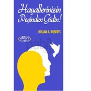 Hayallerinizin Peşinden Gidin! - Rollan A. Roberts