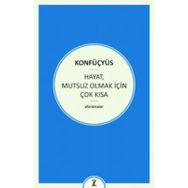 Hayat Mutsuz Olmak İçin Çok Kısa - Konfüçyus