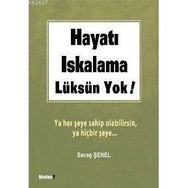 HAYATI ISKALAMA LÜKSÜN YOK! YA HER ŞEYE SAHIP OLABILIRSIN, YA HİÇBİR ŞEYE... - SAVAŞ ŞENEL