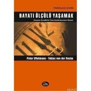 HAYATI ÖLÇÜLÜ YAŞAMAK - DOĞRU ÖLÇÜ İNSANIN KENDISINI SINIRLANDIRMASININ SANATI - PETER EFFELMANN;TOBIAS VON DER RECKE