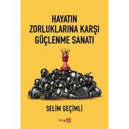 Hayatın Zorluklarına Karşı Güçlenme Sanatı - Selim Geçimli