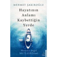 Hayatının Anlamı Kaybettiğin Yerde - Mehmet Şakiroğlu