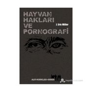 HAYVAN HAKLARI VE PORNOGRAFI VAHŞET, BESLENME, SEKS, VE ÖLÜM ÜZERINE ŞEYLER - J. ERIC MILLER