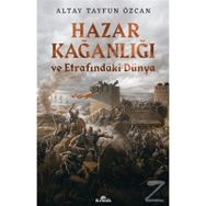 Hazar Kağanlığı ve Etrafındaki Dünya - Altay Tayfun Özcan