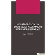 Henri Bergsonun Şuur - Sezgi Kavramları Üzerine Bir Deneme - Ayşe Eroğlu