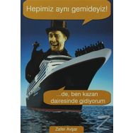 Hepimiz Aynı Gemideyiz! ...De, Ben Kazan Dairesinde Gidiyorum - Zafer Avşar