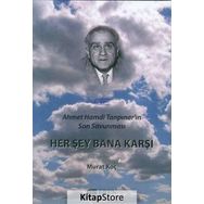 Her Şey Bana Karşı - Ahmet Hamdi Tanpınar'ın Son Savunması - Murat Koç