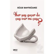 Her Şey Geçer De Çay Var Mı Çay? - Gülse Bahtıgülmez