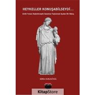 Heykeller Konuşabilseydi...: Antik Yunan Heykeltıraşlık Sanatına Toplumsal Açıdan Bir Bakış - Serra Durugönül