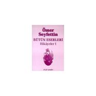 HIKAYELER 1 BÜTÜN ESERLERI 1 - ÖMER SEYFETTIN