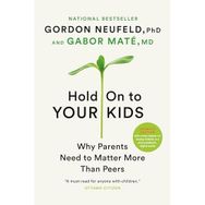 Hold on to Your Kids: Why Parents Need to Matter More Than Peers
